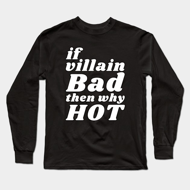 If Villain Bad Then Why Hot ? Long Sleeve T-Shirt by Everyday Inspiration